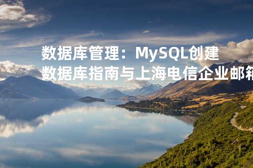 数据库管理：MySQL 创建数据库指南与上海电信企业邮箱简介