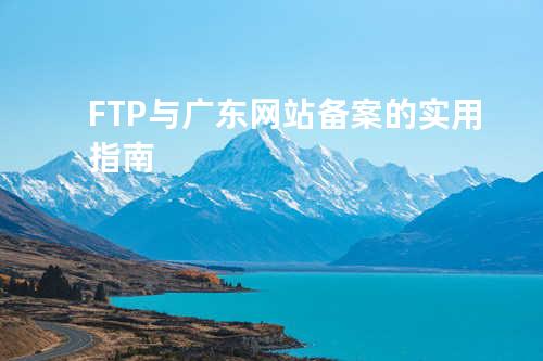 FTP与广东网站备案的实用指南