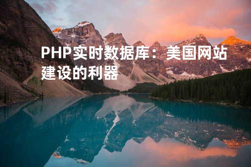 PHP 实时数据库：美国网站建设的利器